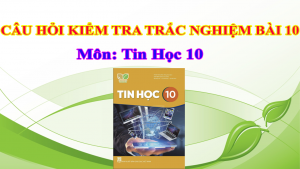 Câu hỏi trắc nghiệm Bài 10 - Tin học 10