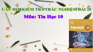 Câu hỏi trắc nghiệm Bài 20 - Tin học 10